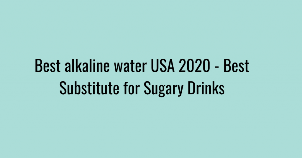 Best alkaline water USA 2022 – Best Substitute for Sugary Drinks