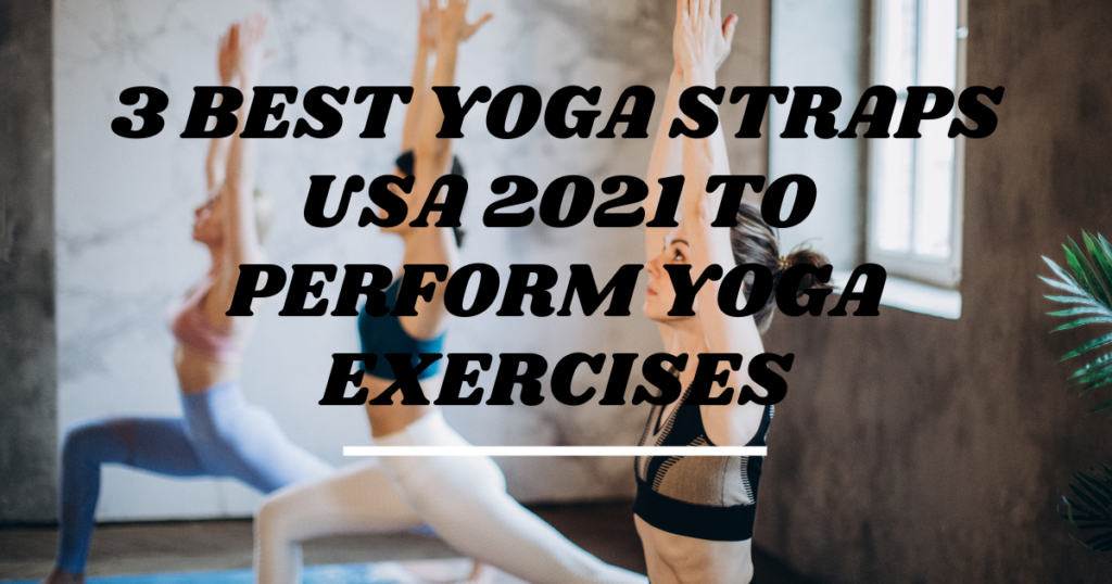 3 Best Yoga Straps usa 2021 to Perform Yoga Exercises